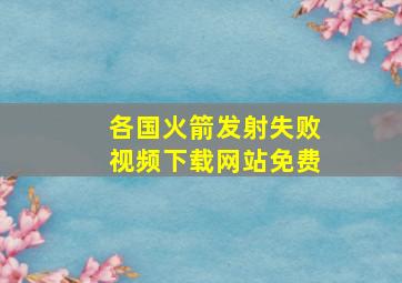 各国火箭发射失败视频下载网站免费