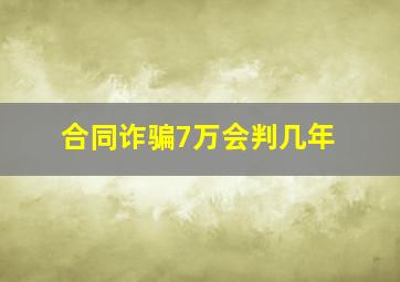 合同诈骗7万会判几年