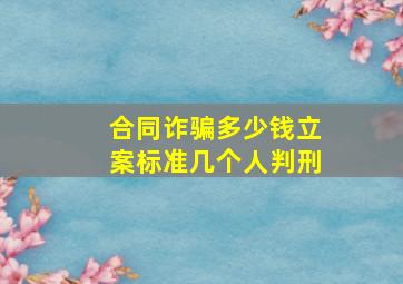 合同诈骗多少钱立案标准几个人判刑