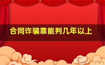 合同诈骗罪能判几年以上