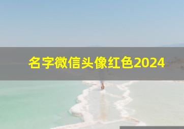 名字微信头像红色2024