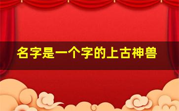 名字是一个字的上古神兽