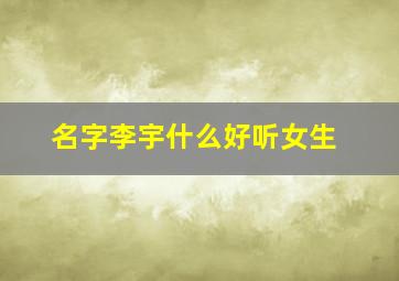 名字李宇什么好听女生