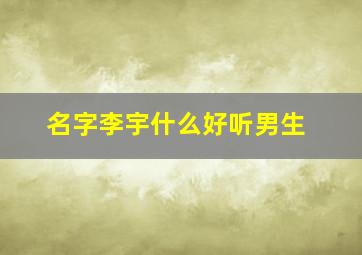 名字李宇什么好听男生