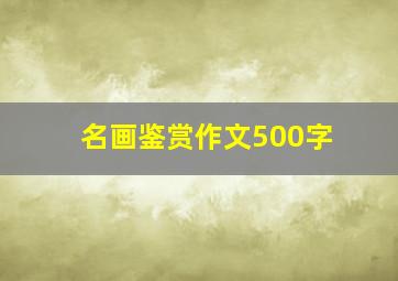 名画鉴赏作文500字