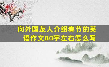 向外国友人介绍春节的英语作文80字左右怎么写