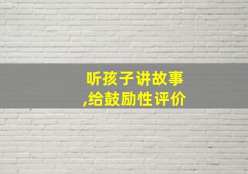 听孩子讲故事,给鼓励性评价