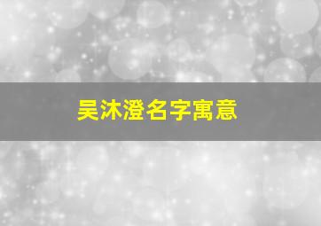 吴沐澄名字寓意