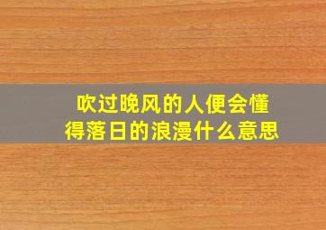 吹过晚风的人便会懂得落日的浪漫什么意思