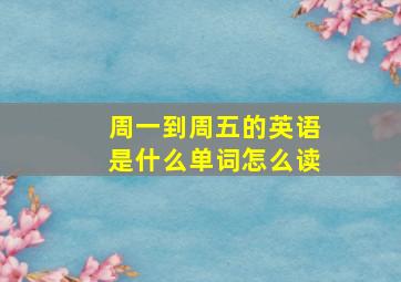 周一到周五的英语是什么单词怎么读