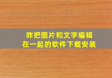 咋把图片和文字编辑在一起的软件下载安装