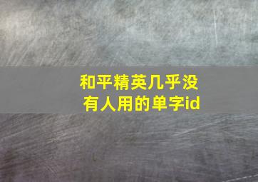 和平精英几乎没有人用的单字id