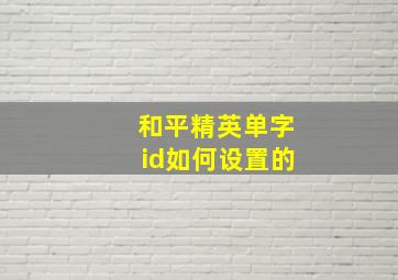 和平精英单字id如何设置的