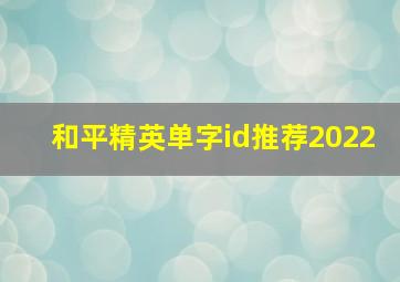 和平精英单字id推荐2022