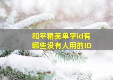 和平精英单字id有哪些没有人用的ID