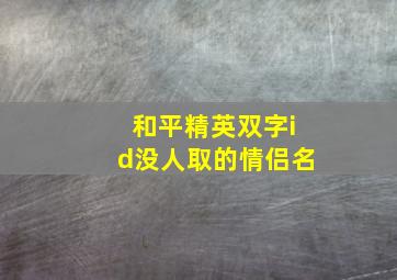 和平精英双字id没人取的情侣名