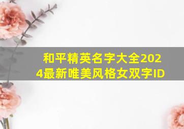 和平精英名字大全2024最新唯美风格女双字ID