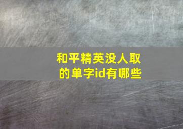 和平精英没人取的单字id有哪些