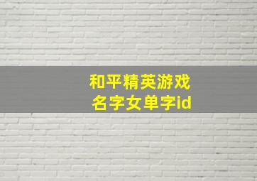 和平精英游戏名字女单字id