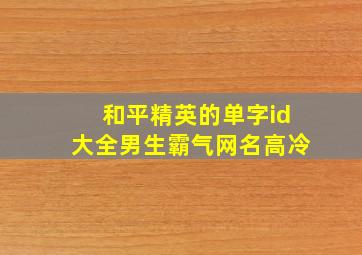 和平精英的单字id大全男生霸气网名高冷