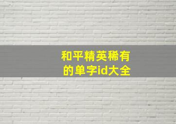 和平精英稀有的单字id大全