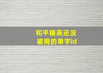 和平精英还没被用的单字id