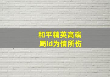 和平精英高端局id为情所伤