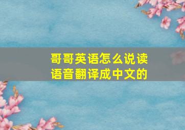 哥哥英语怎么说读语音翻译成中文的