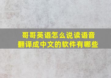 哥哥英语怎么说读语音翻译成中文的软件有哪些