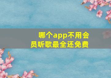 哪个app不用会员听歌最全还免费