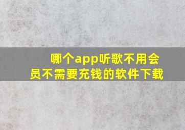 哪个app听歌不用会员不需要充钱的软件下载