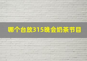 哪个台放315晚会奶茶节目