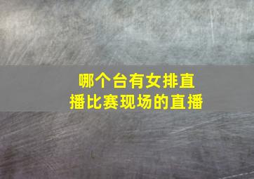 哪个台有女排直播比赛现场的直播