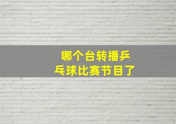 哪个台转播乒乓球比赛节目了