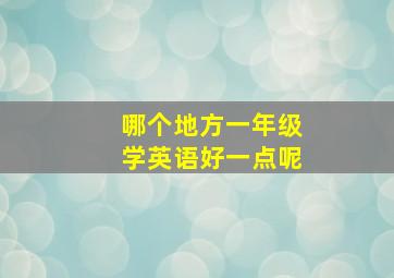 哪个地方一年级学英语好一点呢