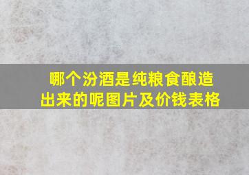 哪个汾酒是纯粮食酿造出来的呢图片及价钱表格