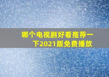 哪个电视剧好看推荐一下2021版免费播放