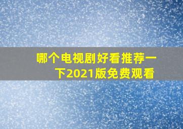 哪个电视剧好看推荐一下2021版免费观看