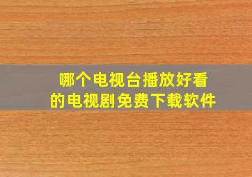 哪个电视台播放好看的电视剧免费下载软件