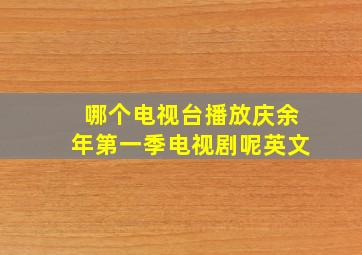 哪个电视台播放庆余年第一季电视剧呢英文