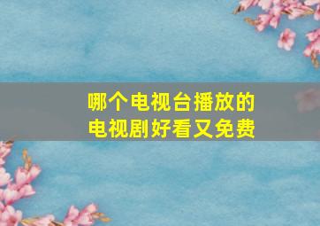 哪个电视台播放的电视剧好看又免费