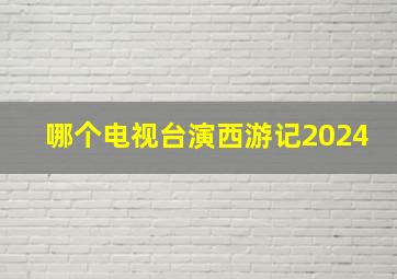 哪个电视台演西游记2024