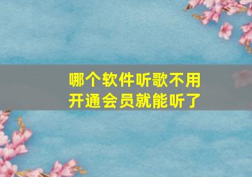 哪个软件听歌不用开通会员就能听了