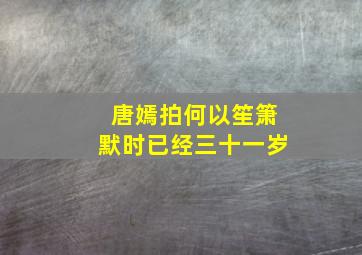 唐嫣拍何以笙箫默时已经三十一岁