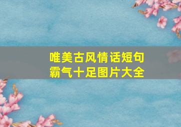 唯美古风情话短句霸气十足图片大全