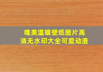 唯美温暖壁纸图片高清无水印大全可爱动漫