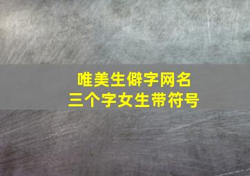 唯美生僻字网名三个字女生带符号