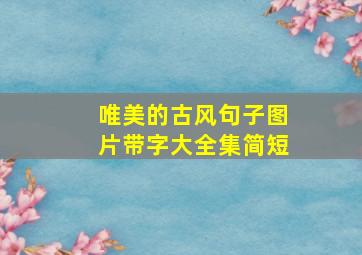 唯美的古风句子图片带字大全集简短