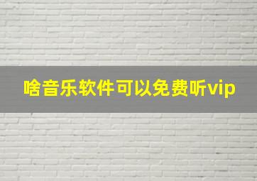 啥音乐软件可以免费听vip