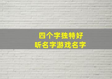 四个字独特好听名字游戏名字